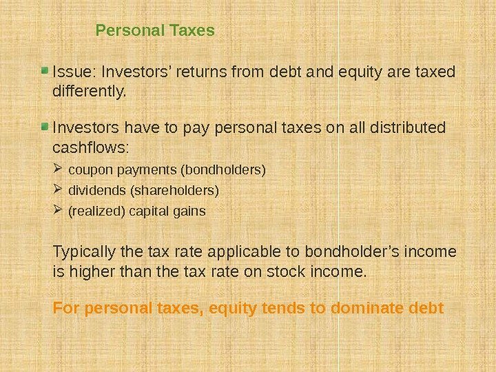 Personal Taxes Issue: Investors’ returns from debt and equity are taxed differently. Investors have