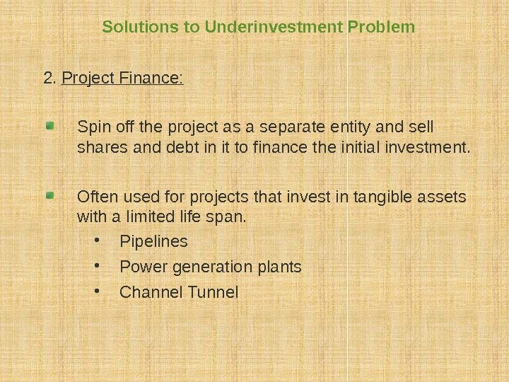 Solutions to Underinvestment Problem 2.  Project Finance: Spin off the project as a
