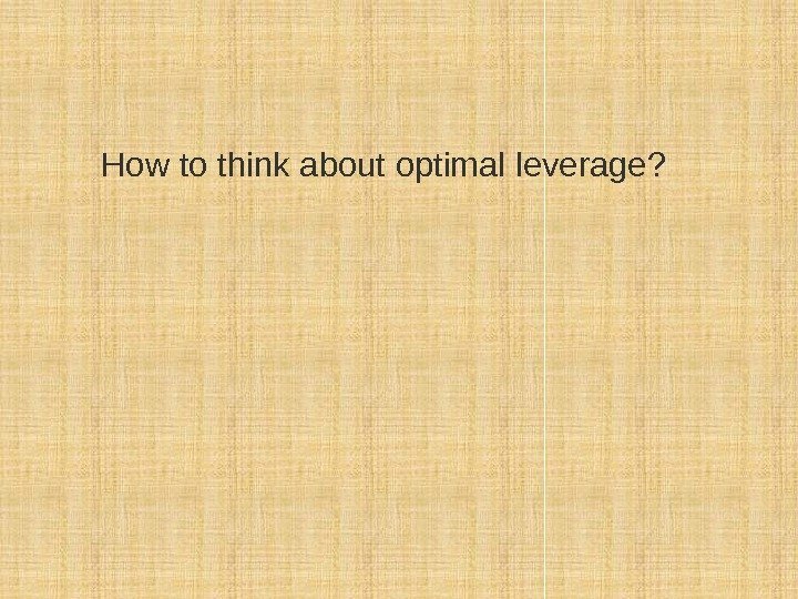 How to think about optimal leverage? 