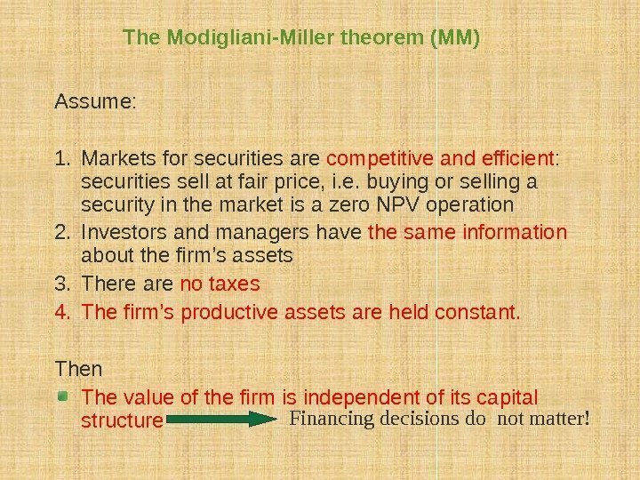 The Modigliani-Miller theorem (MM) Assume: 1. Markets for securities are competitive and efficient :
