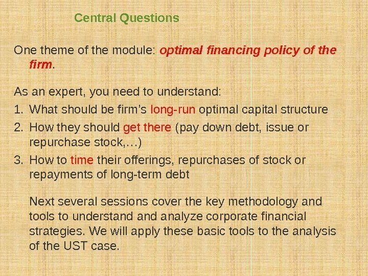 Central Questions One theme of the module:  optimal financing policy of the firm.