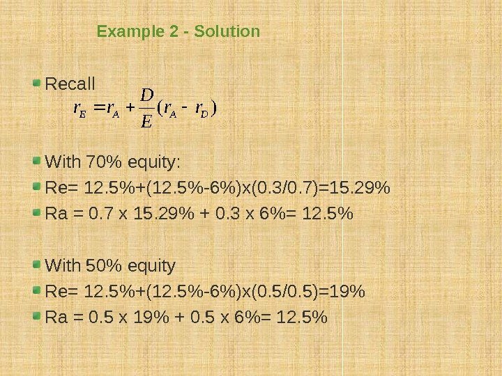 Example 2 - Solution Recall With 70 equity: Re= 12. 5+(12. 5-6)x(0. 3/0. 7)=15.