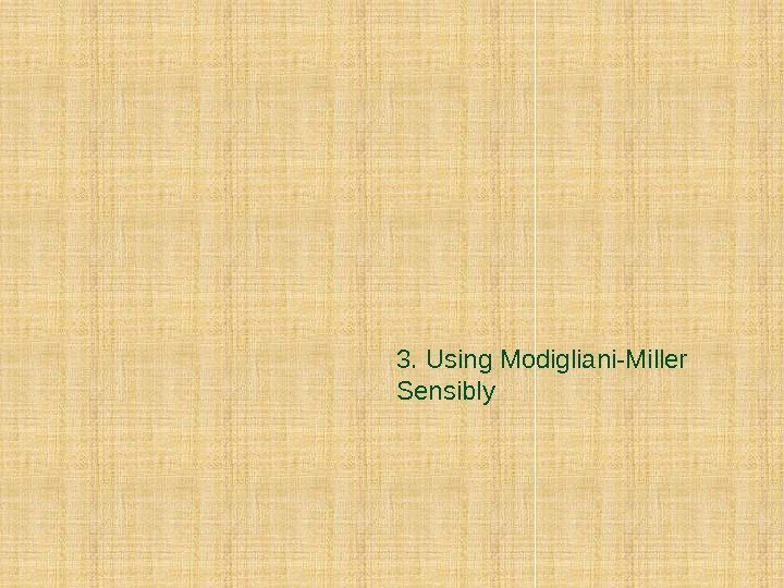 3. Using Modigliani-Miller Sensibly 