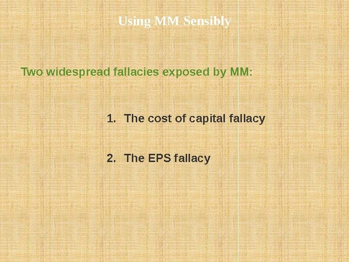Two widespread fallacies exposed by MM:  1. The cost of capital fallacy 2.
