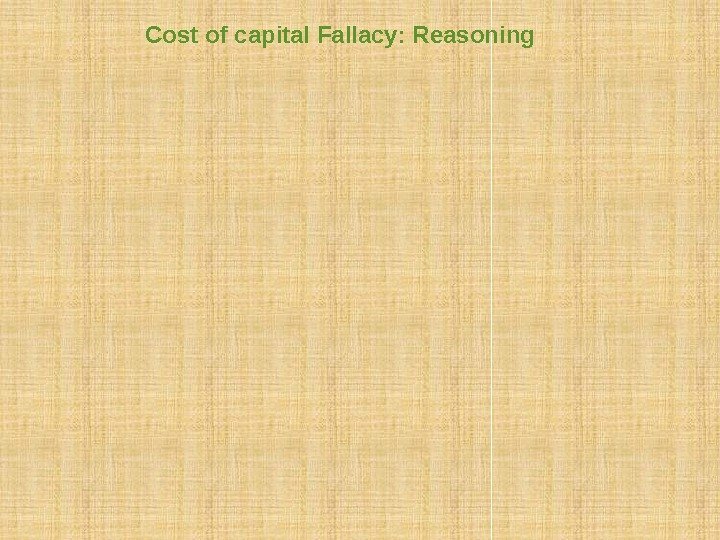 Cost of capital Fallacy: Reasoning This reasoning ignores the “hidden” cost of debt: Raising