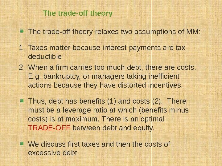  The trade-off theory relaxes two assumptions of MM: 1. Taxes matter because interest