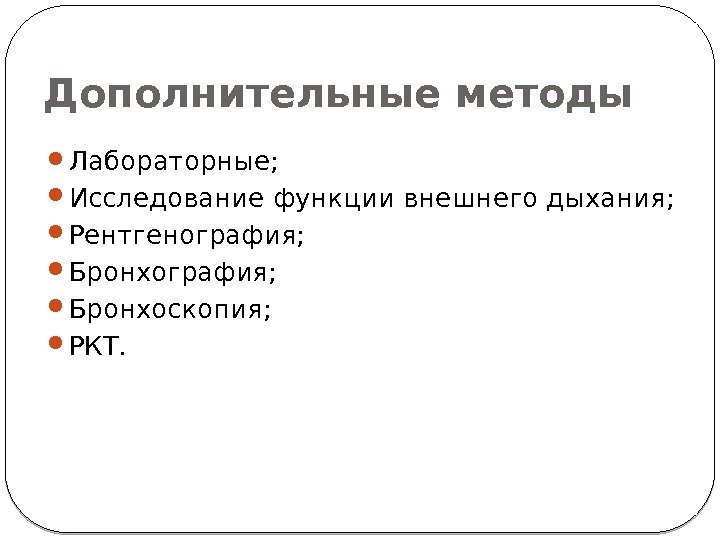 Дополнительные методы Лабораторные; Исследование функции внешнего дыхания;  Рентгенография;  Бронхоскопия;  РКТ. 