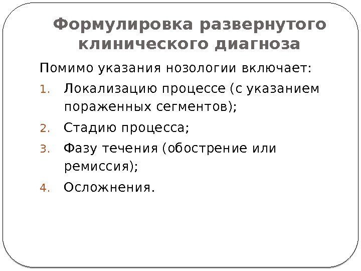 Формулировка развернутого клинического диагноза Помимо указания нозологии включает: 1. Локализацию процессе (с указанием пораженных