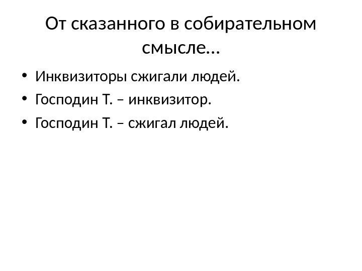 От сказанного в собирательном смысле… • Инквизиторы сжигали людей.  • Господин Т. –