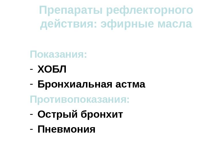 Препараты рефлекторного действия: эфирные масла Показания: - ХОБЛ - Бронхиальная астма Противопоказания: - Острый