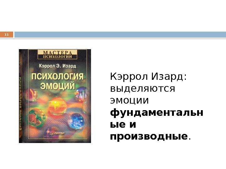 Кэррол Изард:  выделяются эмоции фундаментальн ые и производные. 11  