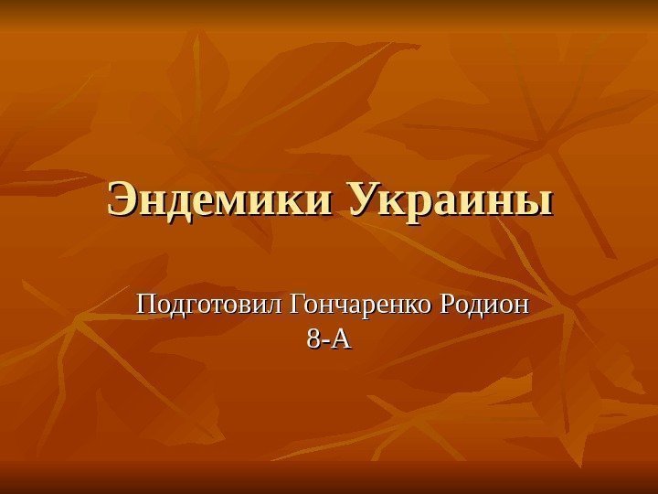  Эндемики Украины  Подготовил Гончаренко Родион 8 -А 