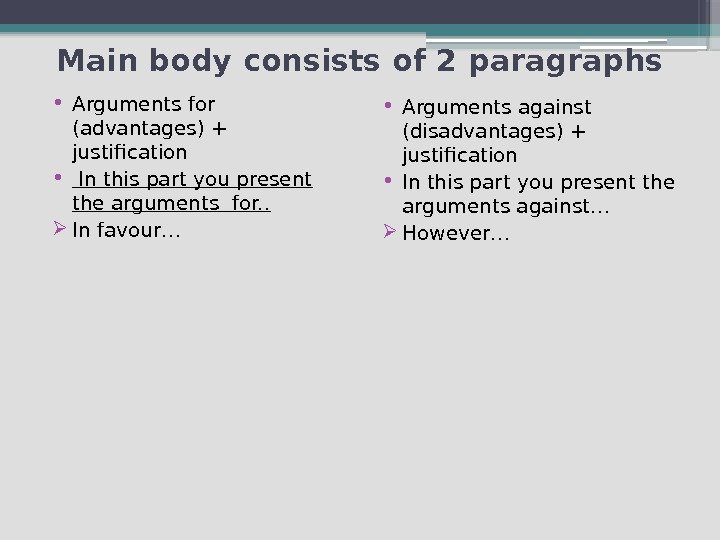 Main body consists of 2 paragraphs • Arguments for (advantages) + justification • 