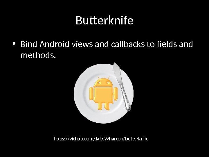 Butterknife • Bind Android views and callbacks to fields and methods. https: //github. com/Jake.