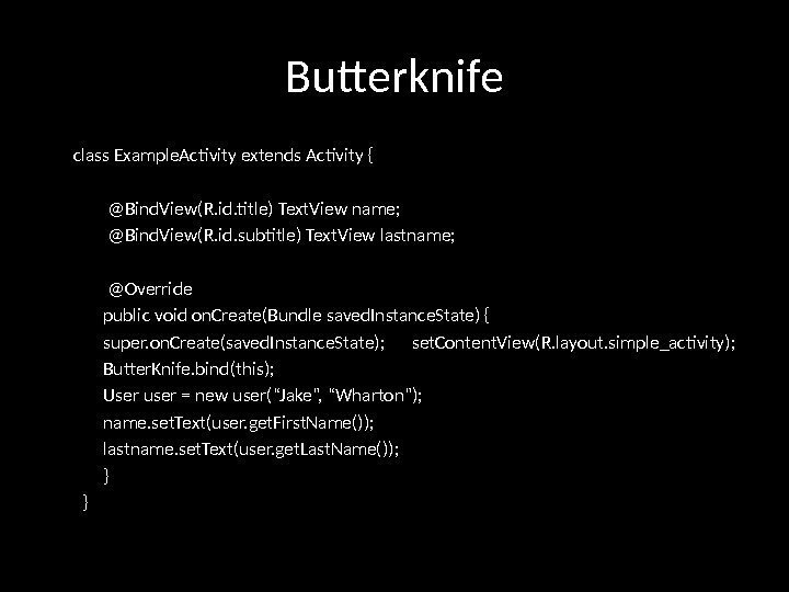 Butterknife class Example. Activity extends Activity {  @Bind. View(R. id. title) Text. View