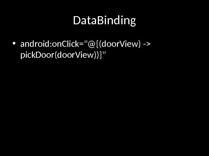 Data. Binding • android: on. Click=@{(door. View) - pick. Door(door. View))} 