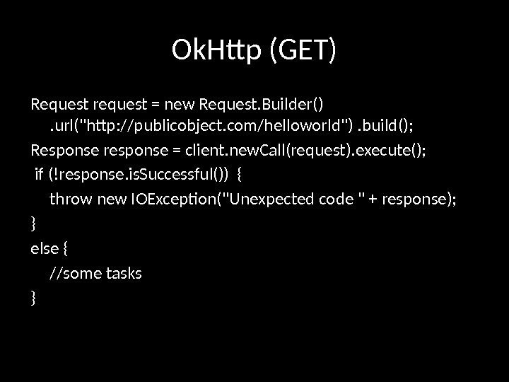 Ok. Http (GET) Request request = new Request. Builder() . url(http: //publicobject. com/helloworld). build();