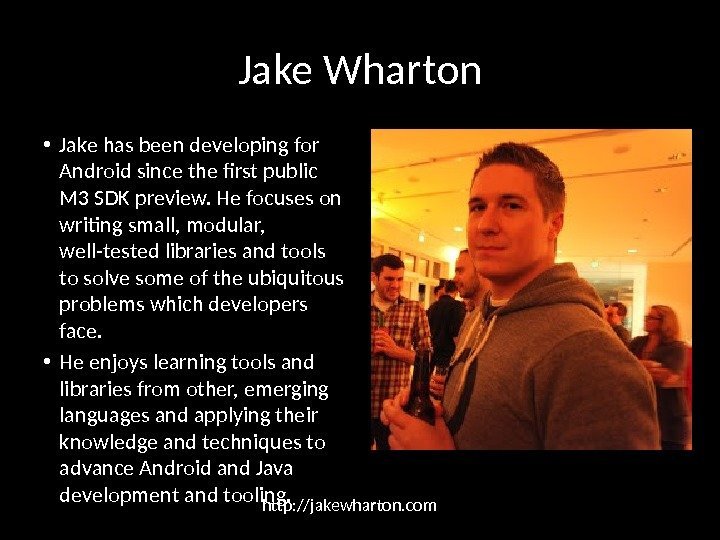 Jake Wharton • Jake has been developing for Android since the first public M