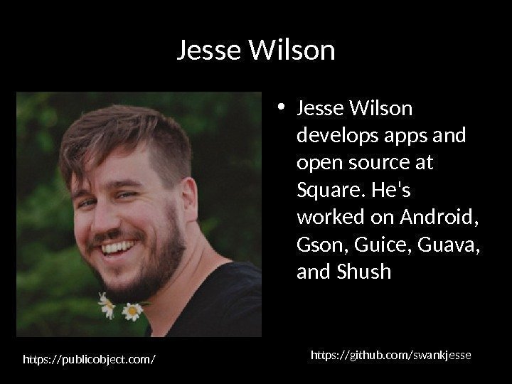 Jesse Wilson • Jesse Wilson develops apps and open source at Square. He's worked
