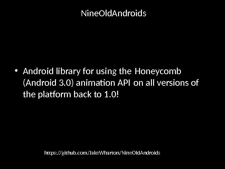 Nine. Old. Androids • Android library for using the Honeycomb (Android 3. 0) animation