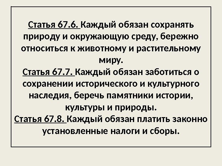 Статья 67. 6.  Каждый обязан сохранять природу и окружающую среду, бережно относиться к