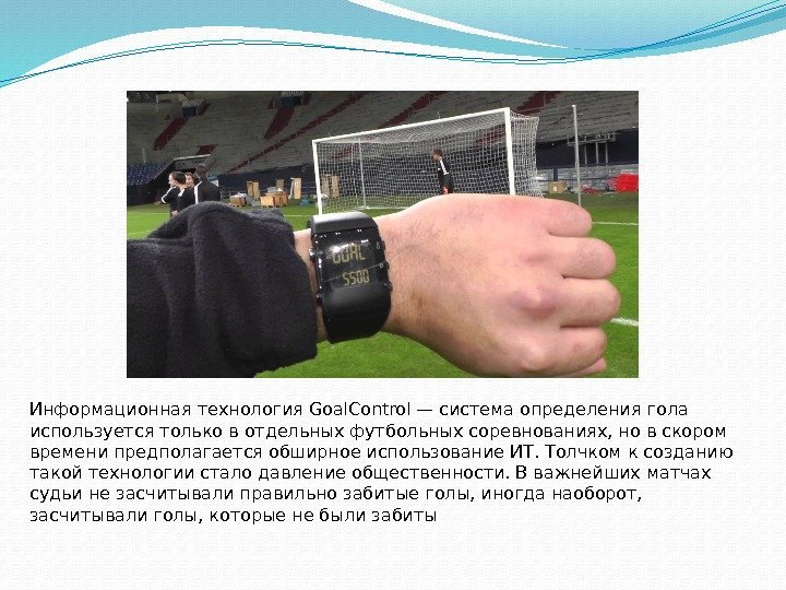 Информационная технология Goal. Control — система определения гола используется только в отдельных футбольных соревнованиях,