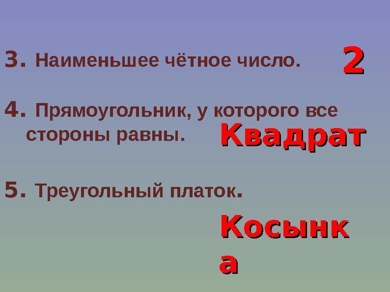 3.  Наименьшее чётное число. 4.  Прямоугольник, у которого все  стороны равны.