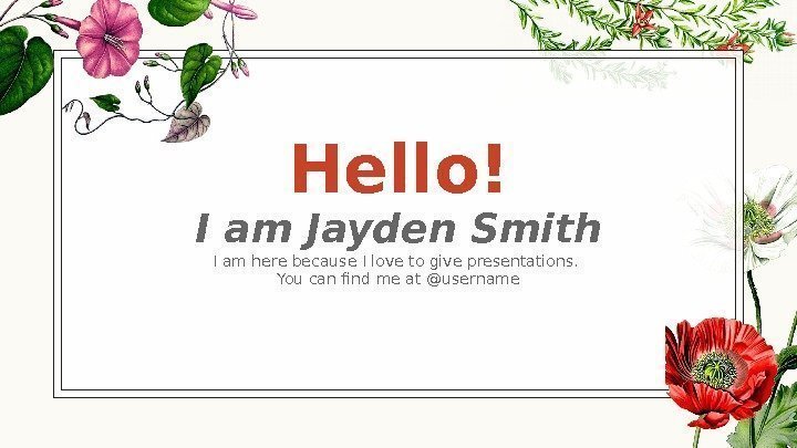 Hello! I am Jayden Smith I am here because I love to give presentations.
