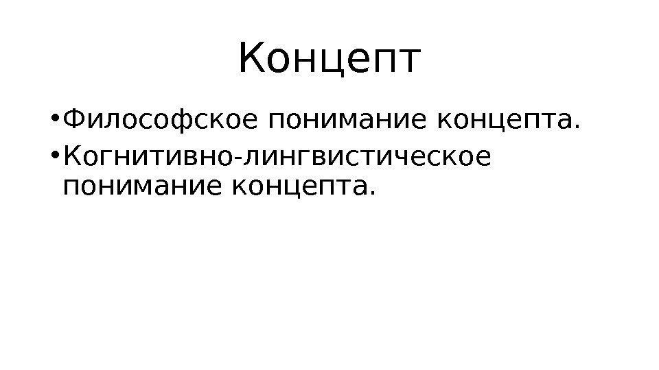 Концепт • Философское понимание концепта.  • Когнитивно-лингвистическое понимание концепта. 