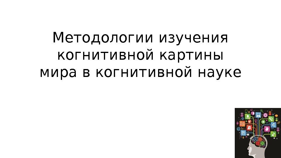 Методологии изучения когнитивной картины мира в когнитивной науке 