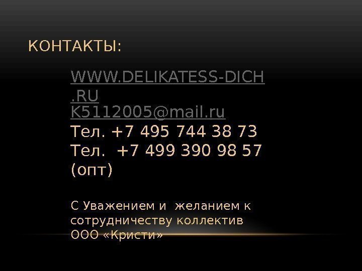 КОНТАКТЫ: WWW. DELIKATESS-DICH. RU K 5112005@mail. ru Тел. +7 495 744 38 73 Тел.