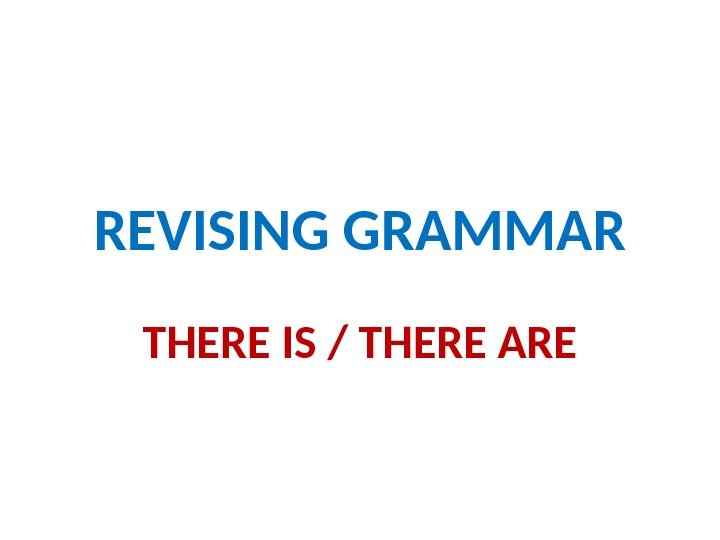 REVISING GRAMMAR THERE IS / THERE ARE 