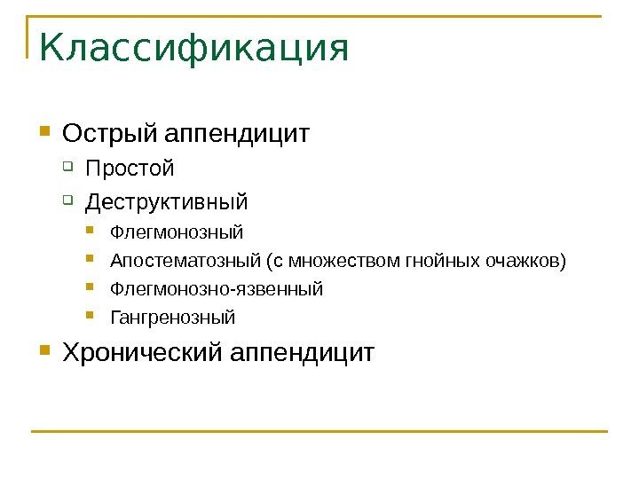 Классификация Острый аппендицит Простой  Деструктивный Флегмонозный Апостематозный (с множеством гнойных очажков) Флегмонозно-язвенный Гангренозный