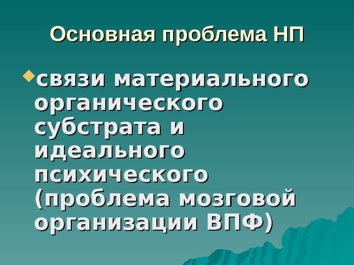   Основная проблема НП связи материального органического субстрата и идеального психического (проблема мозговой