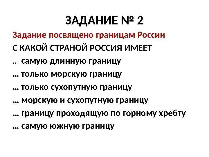 ЗАДАНИЕ № 2 Задание посвящено границам России С КАКОЙ СТРАНОЙ РОССИЯ ИМЕЕТ … самую