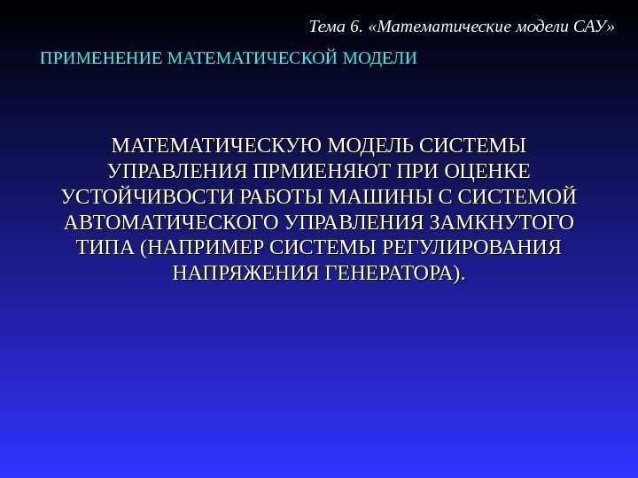 ПРИМЕНЕНИЕ МАТЕМАТИЧЕСКОЙ МОДЕЛИ Тема 6.  «Математические модели САУ» МАТЕМАТИЧЕСКУЮ МОДЕЛЬ СИСТЕМЫ УПРАВЛЕНИЯ ПРМИЕНЯЮТ