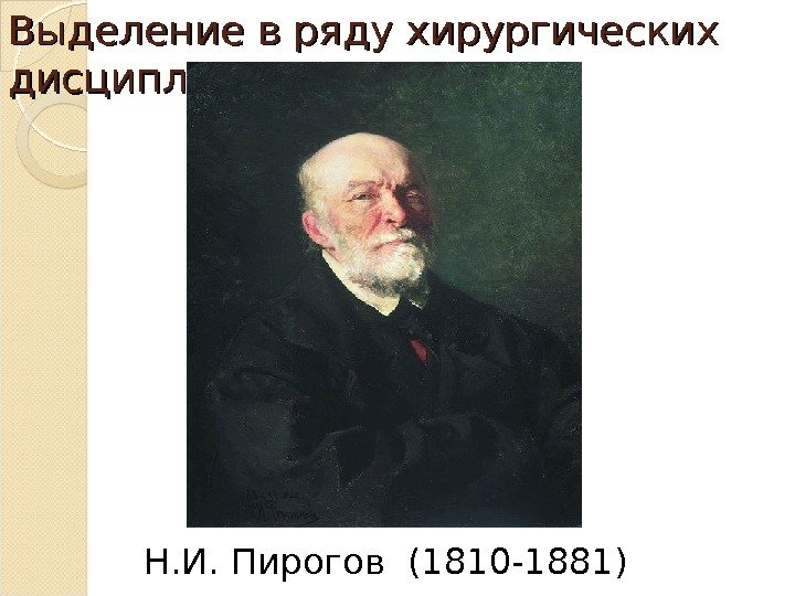 Выделение в ряду хирургических дисциплин Н. И. Пирогов (1810 -1881)  