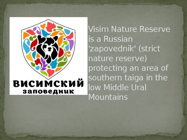 Visim Nature Reserve is a Russian 'zapovednik' (strict nature reserve) protecting an area of