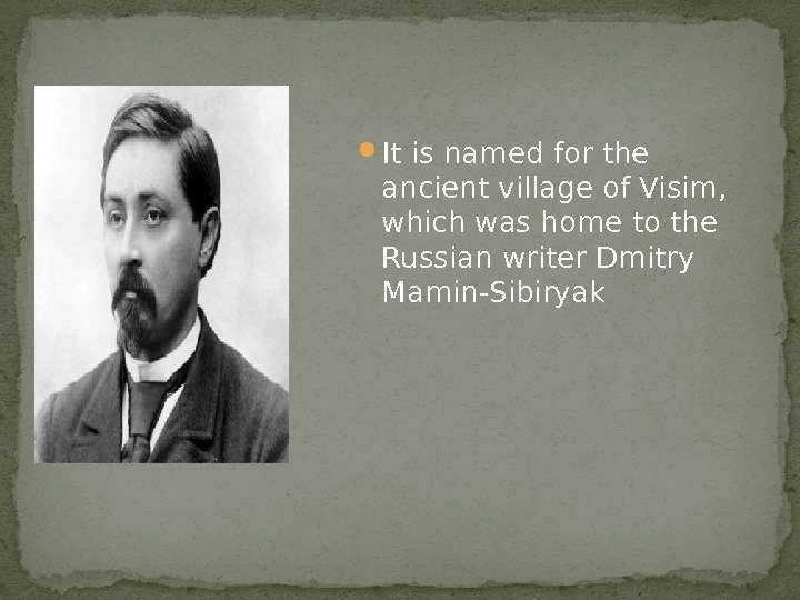  It is named for the ancient village of Visim,  which was home