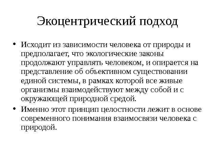 Экоцентрический подход • Исходит из зависимости человека от природы и предполагает, что экологические законы