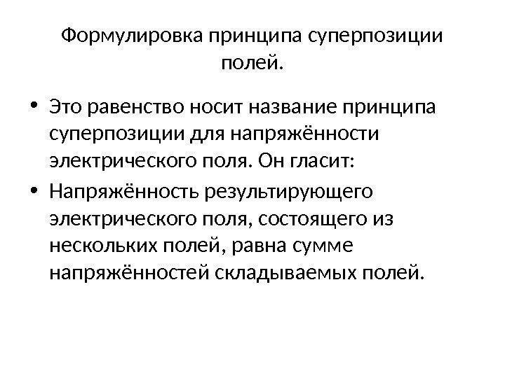 Формулировка принципа суперпозиции полей.  • Это равенство носит название принципа суперпозиции для напряжённости