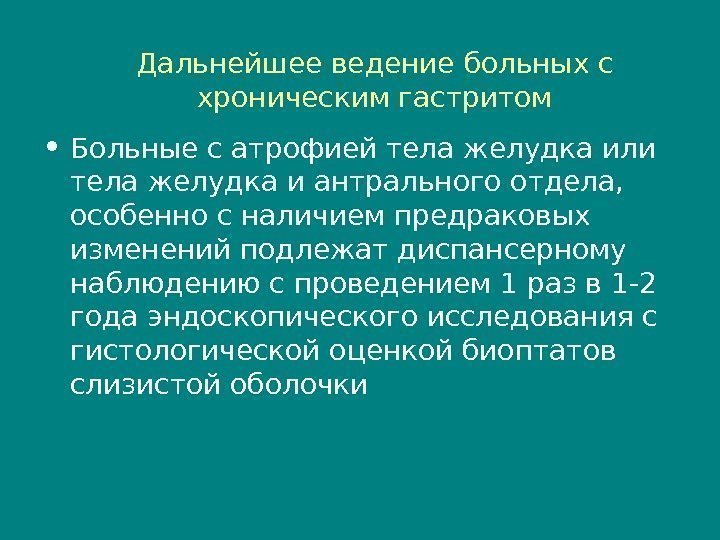 Дальнейшее ведение больных с хроническим гастритом • Больные с атрофией тела желудка или тела