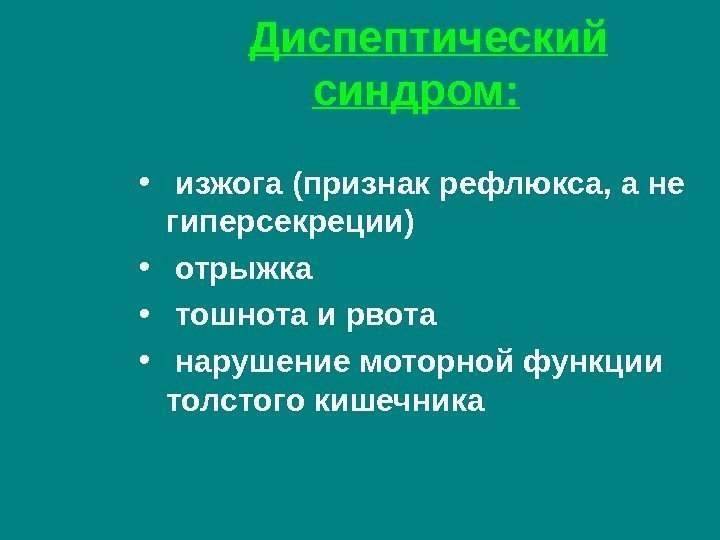   Диспептический синдром:  •  изжога  (признак рефлюкса, а не гиперсекреции)