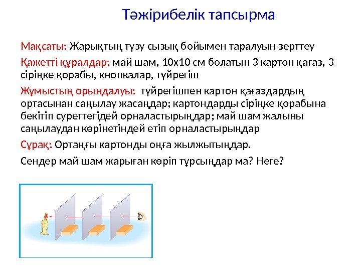 Тәжірибелік тапсырма Мақсаты:  Жарықтың түзу сызық бойымен таралуын зерттеу Қажетті құралдар:  май