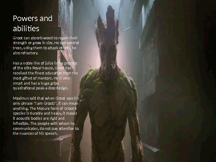 Powers and abilities Groot can absorb wood to regain their strength or grow in