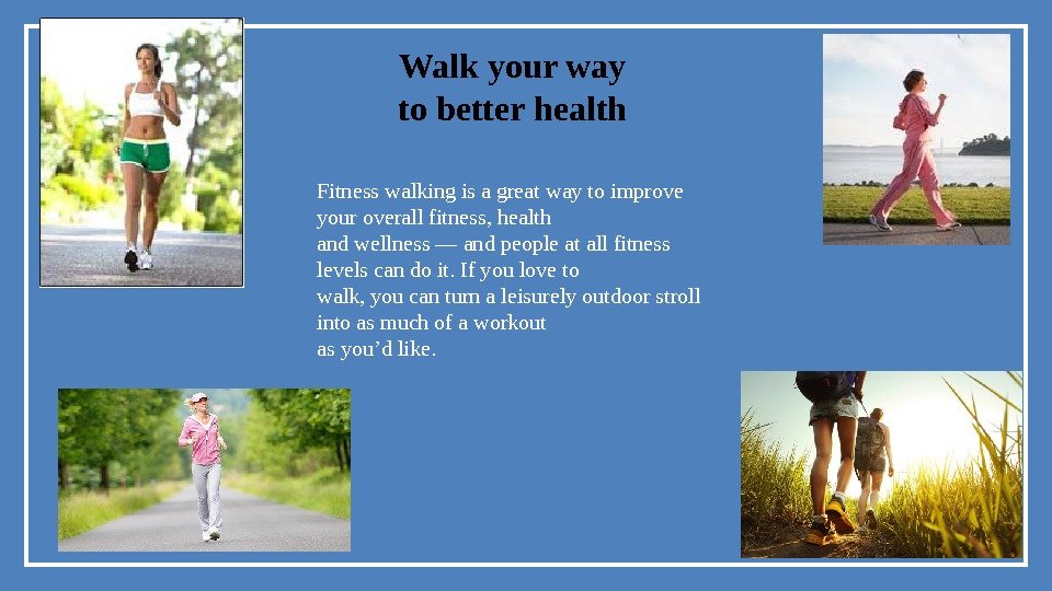 Walk your way to better health Fitness walking is a great way to improve