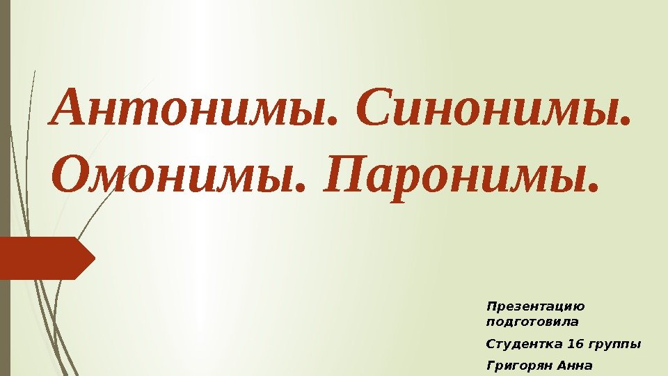 Антонимы. Синонимы.  Омонимы. Паронимы. Презентацию подготовила Студентка 16 группы Григорян Анна  