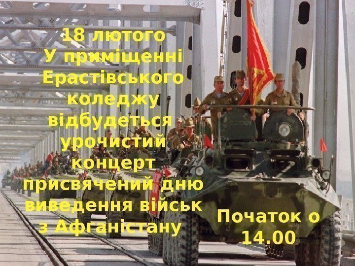 18 лютого У приміщенні Ерастівського коледжу відбудеться урочистий концерт присвячений дню виведення військ з