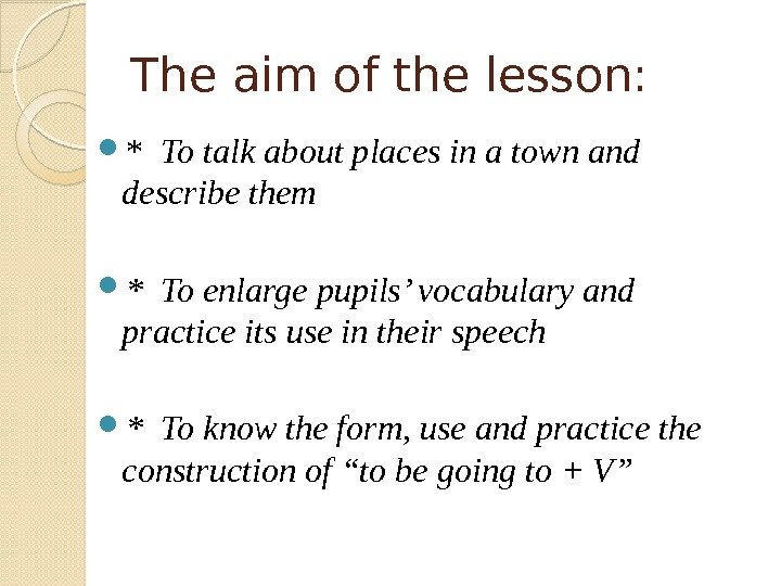 The aim of the lesson:  * To talk about places in a town