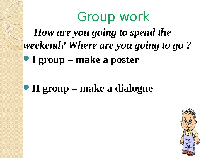 Group work How are you going to spend the weekend? Where are you going